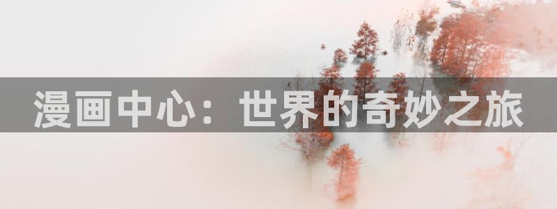 哔咔漫画cg：漫画中心：世界的奇妙之旅